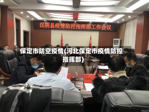 保定市防空疫情(河北保定市疫情防控指挥部)-第2张图片