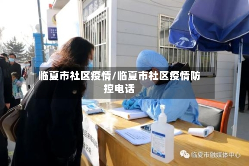 临夏市社区疫情/临夏市社区疫情防控电话