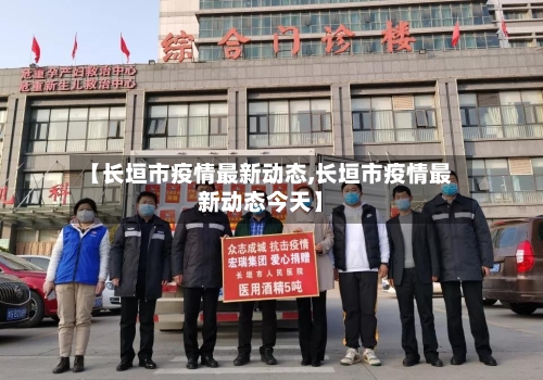 【长垣市疫情最新动态,长垣市疫情最新动态今天】