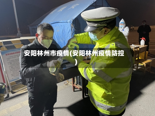 安阳林州市疫情(安阳林州疫情防控)