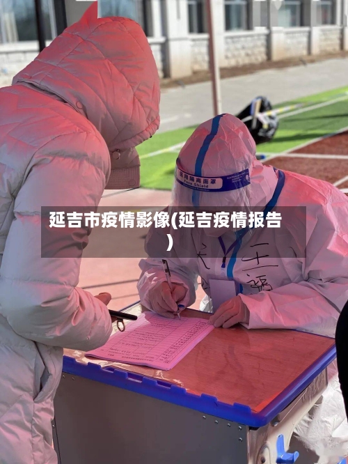 延吉市疫情影像(延吉疫情报告)-第1张图片