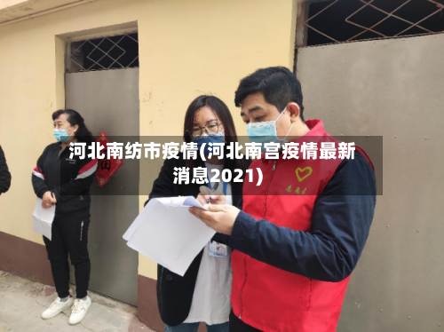 河北南纺市疫情(河北南宫疫情最新消息2021)-第2张图片