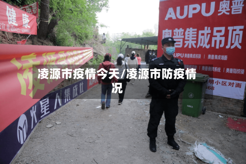 凌源市疫情今天/凌源市防疫情况-第1张图片