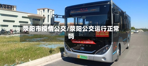 荥阳市疫情公交/荥阳公交运行正常吗-第1张图片
