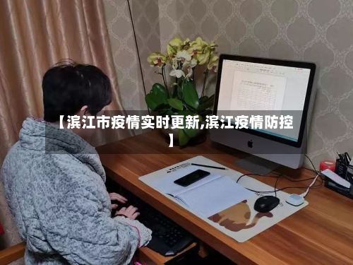 【滨江市疫情实时更新,滨江疫情防控】-第1张图片
