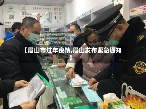 【眉山市过年疫情,眉山发布紧急通知】-第2张图片