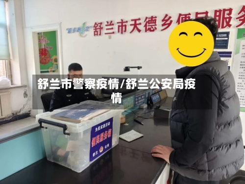 舒兰市警察疫情/舒兰公安局疫情-第1张图片