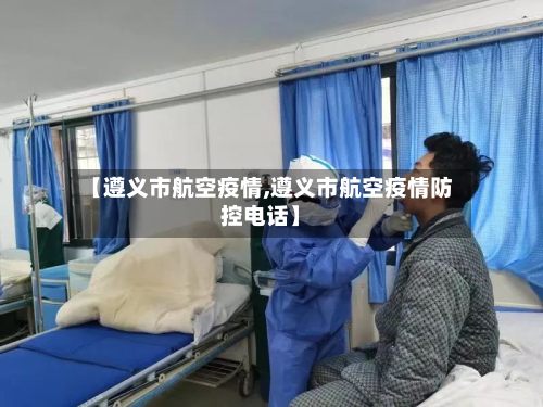 【遵义市航空疫情,遵义市航空疫情防控电话】-第1张图片