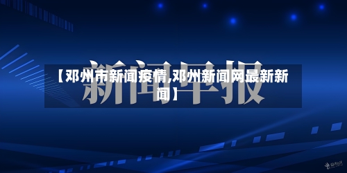 【邓州市新闻疫情,邓州新闻网最新新闻】-第1张图片
