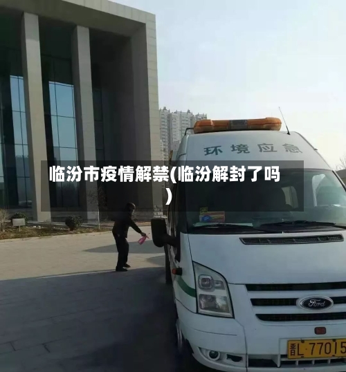 临汾市疫情解禁(临汾解封了吗)