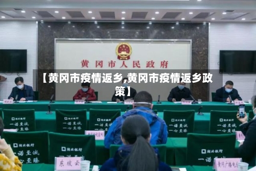 【黄冈市疫情返乡,黄冈市疫情返乡政策】-第1张图片