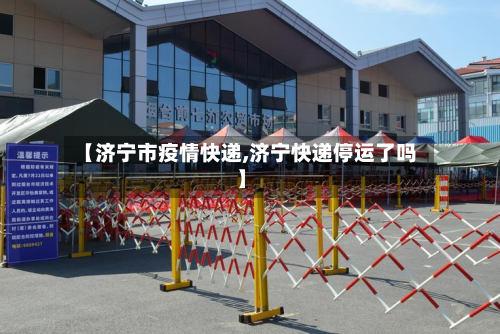 【济宁市疫情快递,济宁快递停运了吗】-第1张图片
