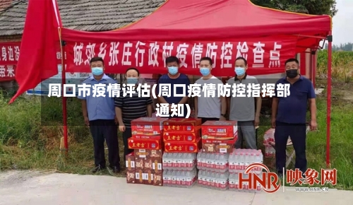 周口市疫情评估(周口疫情防控指挥部通知)-第1张图片