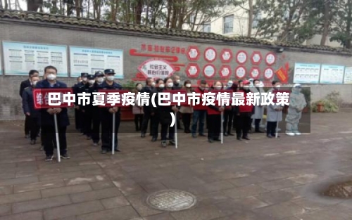 巴中市夏季疫情(巴中市疫情最新政策)-第1张图片