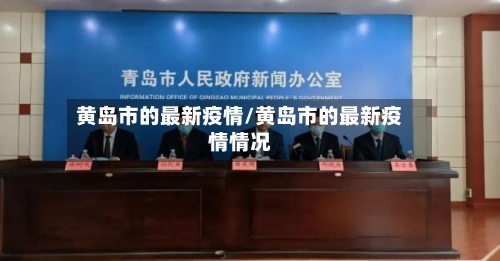 黄岛市的最新疫情/黄岛市的最新疫情情况-第3张图片