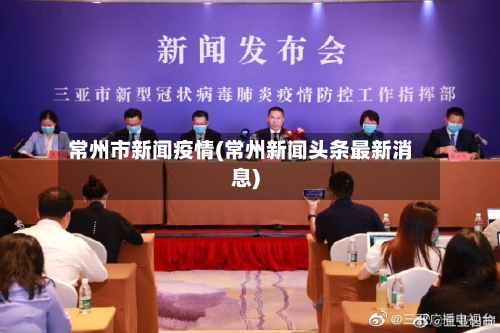 常州市新闻疫情(常州新闻头条最新消息)-第3张图片
