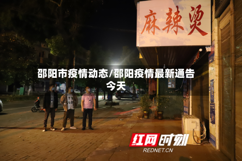 邵阳市疫情动态/邵阳疫情最新通告今天-第1张图片