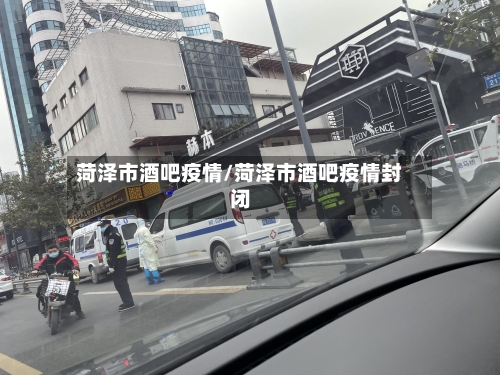 菏泽市酒吧疫情/菏泽市酒吧疫情封闭-第1张图片