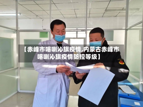 【赤峰市喀喇沁旗疫情,内蒙古赤峰市喀喇沁旗疫情防控等级】-第3张图片