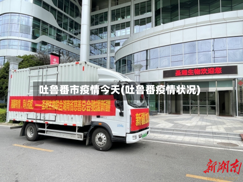 吐鲁番市疫情今天(吐鲁番疫情状况)-第1张图片