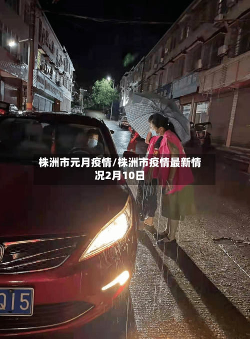 株洲市元月疫情/株洲市疫情最新情况2月10日-第1张图片