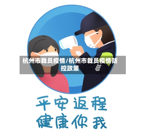 杭州市裁员疫情/杭州市裁员疫情防控政策-第3张图片