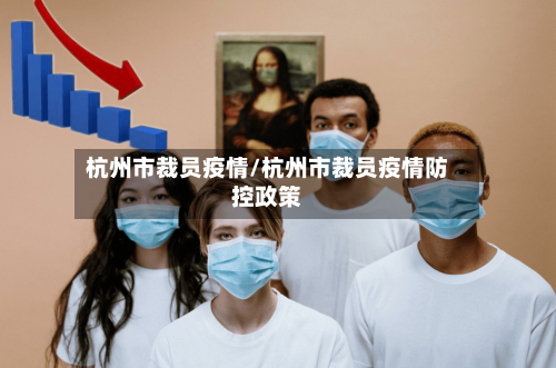 杭州市裁员疫情/杭州市裁员疫情防控政策-第2张图片
