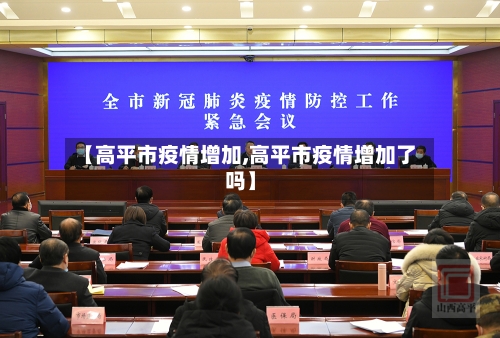 【高平市疫情增加,高平市疫情增加了吗】-第1张图片