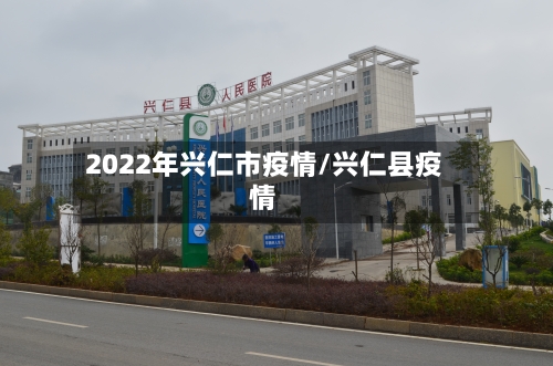 2022年兴仁市疫情/兴仁县疫情-第2张图片
