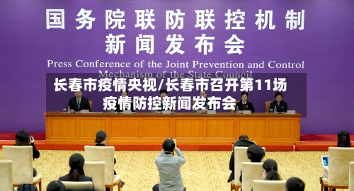 长春市疫情央视/长春市召开第11场疫情防控新闻发布会-第1张图片
