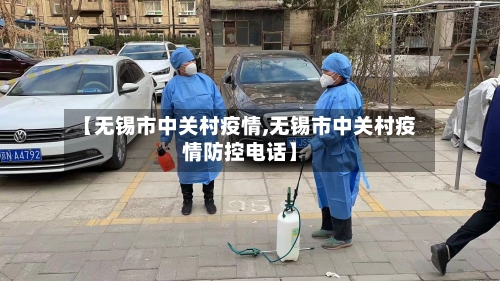 【无锡市中关村疫情,无锡市中关村疫情防控电话】-第1张图片
