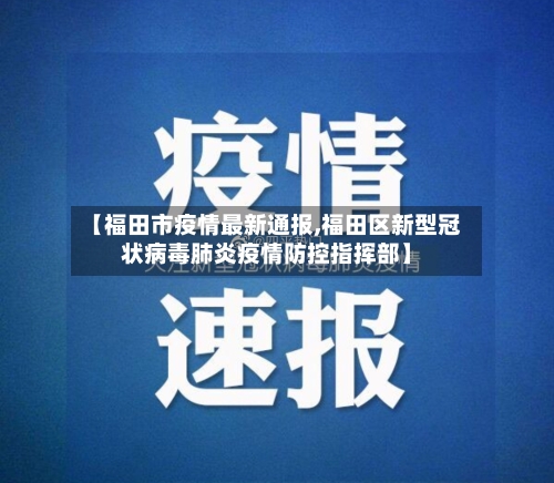 【福田市疫情最新通报,福田区新型冠状病毒肺炎疫情防控指挥部】-第1张图片