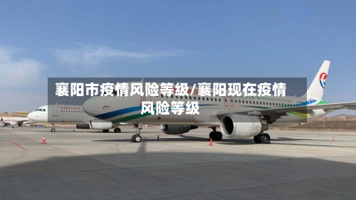襄阳市疫情风险等级/襄阳现在疫情风险等级-第1张图片