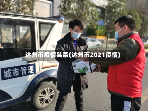 达州市疫情头条(达州市2021疫情)-第1张图片