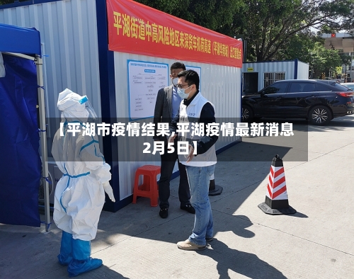【平湖市疫情结果,平湖疫情最新消息2月5日】-第1张图片