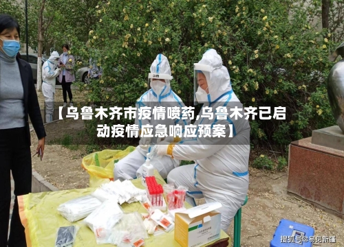 【乌鲁木齐市疫情喷药,乌鲁木齐已启动疫情应急响应预案】-第1张图片