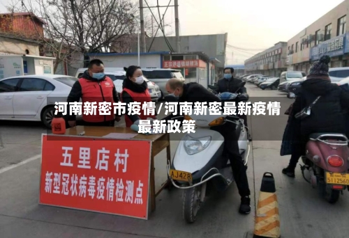 河南新密市疫情/河南新密最新疫情最新政策-第1张图片