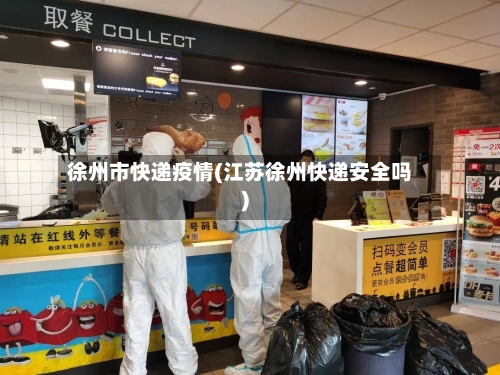 徐州市快递疫情(江苏徐州快递安全吗)-第2张图片
