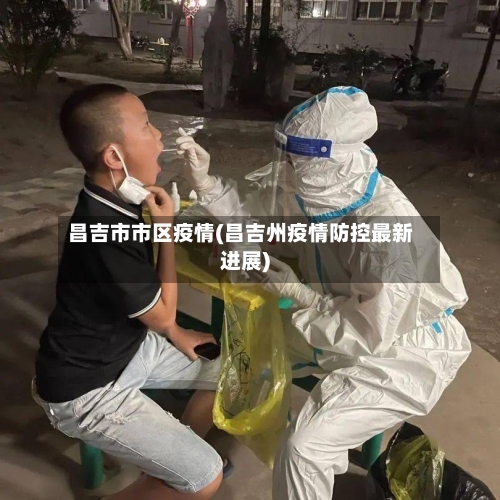 昌吉市市区疫情(昌吉州疫情防控最新进展)-第1张图片
