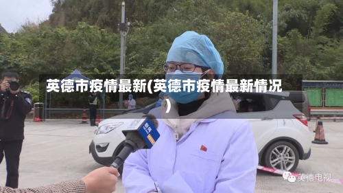 英德市疫情最新(英德市疫情最新情况)-第1张图片