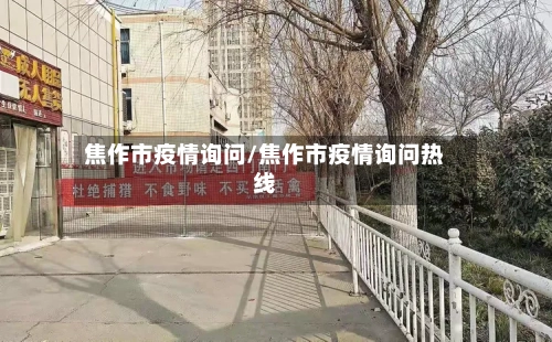 焦作市疫情询问/焦作市疫情询问热线-第1张图片
