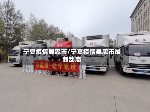 宁夏疫情吴忠市/宁夏疫情吴忠市最新动态-第3张图片