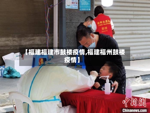 【福建福建市鼓楼疫情,福建福州鼓楼疫情】-第2张图片