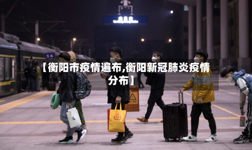 【衡阳市疫情遍布,衡阳新冠肺炎疫情分布】