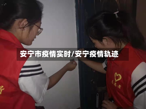 安宁市疫情实时/安宁疫情轨迹-第3张图片