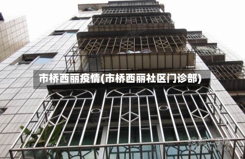 市桥西丽疫情(市桥西丽社区门诊部)-第2张图片