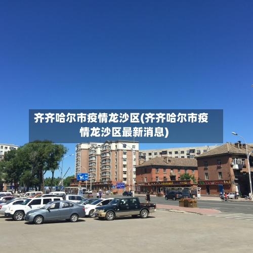 齐齐哈尔市疫情龙沙区(齐齐哈尔市疫情龙沙区最新消息)-第2张图片