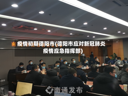 疫情初期德阳市(德阳市应对新冠肺炎疫情应急指挥部)