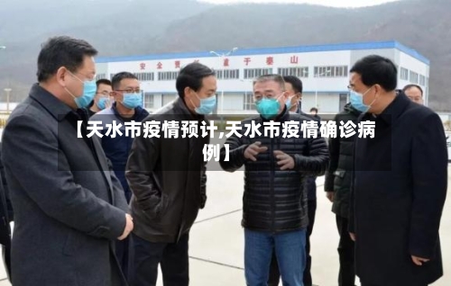 【天水市疫情预计,天水市疫情确诊病例】-第2张图片
