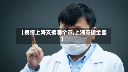 【疫情上海支援哪个市,上海支援全国】-第3张图片